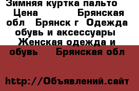 Зимняя куртка(пальто)  › Цена ­ 3 800 - Брянская обл., Брянск г. Одежда, обувь и аксессуары » Женская одежда и обувь   . Брянская обл.